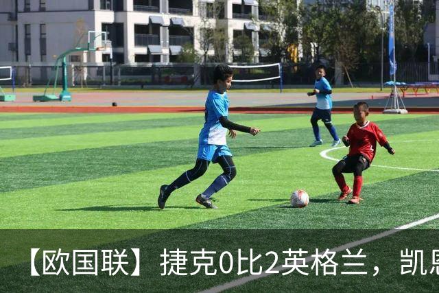 【欧国联】捷克0比2英格兰，凯恩和戈登连场破门