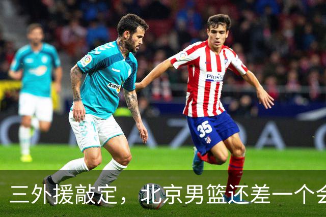 三外援敲定，北京男篮还差一个会合的人