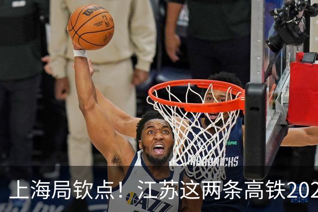 上海局钦点！江苏这两条高铁2026年要破土，如东泗洪盼来了