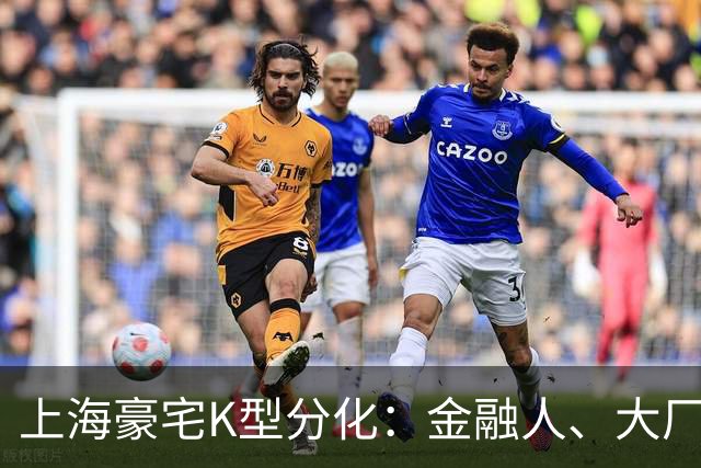 上海豪宅K型分化：金融人、大厂、企业主集体撤退