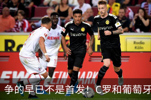 争的早已不是首发！C罗和葡萄牙的困局：球队向前，该如何安放一代传奇