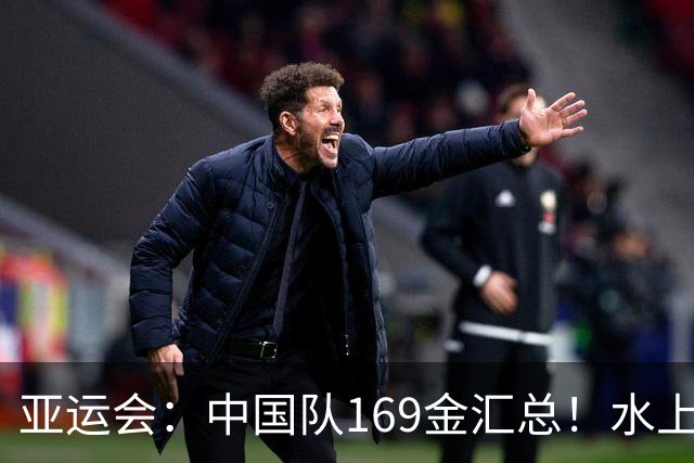 亚运会：中国队169金汇总！水上项目尤为强势，球类项目中规中矩