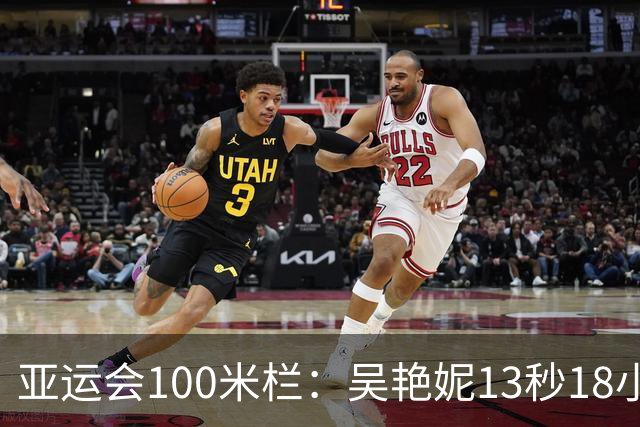 亚运会100米栏：吴艳妮13秒18小组第2，携手林雨薇双双晋级决赛