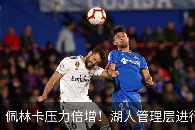 佩林卡压力倍增！湖人管理层进行人员调整：埃里克担任助理总经理