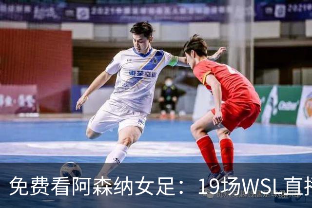 免费看阿森纳女足：19场WSL直播里的第2场