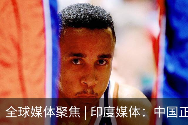 全球媒体聚焦 | 印度媒体：中国正在打造科技强国
