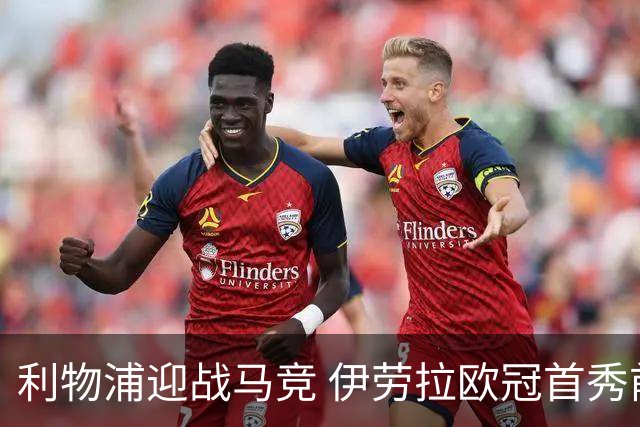 利物浦迎战马竞 伊劳拉欧冠首秀前瞻