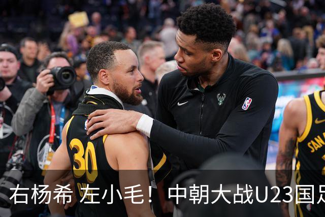 右杨希 左小毛！中朝大战U23国足首发预测：朱辰杰成大闸 玉钰联手！吴曦前插