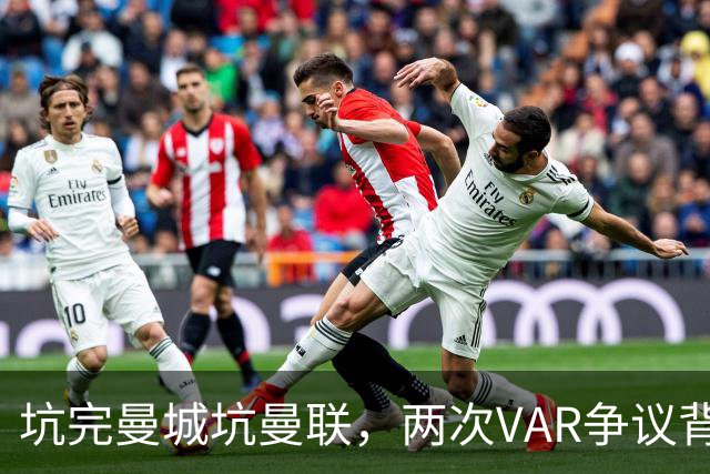 坑完曼城坑曼联，两次VAR争议背后，卡里克的战术短板藏不住了
