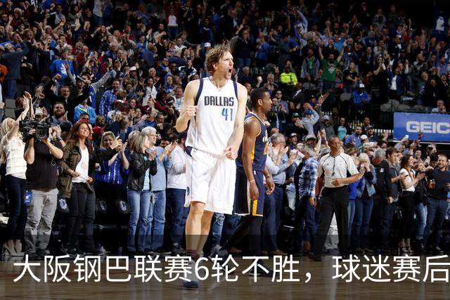 大阪钢巴联赛6轮不胜，球迷赛后拒绝离场表示抗议
