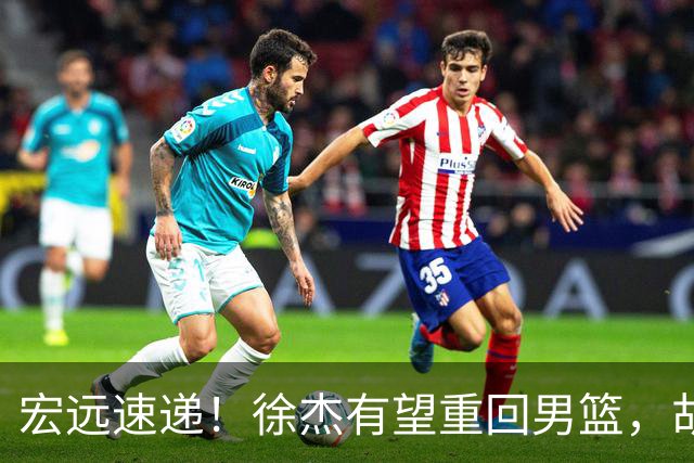 宏远速递！徐杰有望重回男篮，胡明轩又被批评，陈家政最新伤情