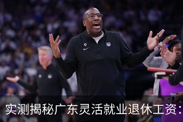 实测揭秘广东灵活就业退休工资：广州东莞深圳三城到手金额对比，实际差距比预想大不少
