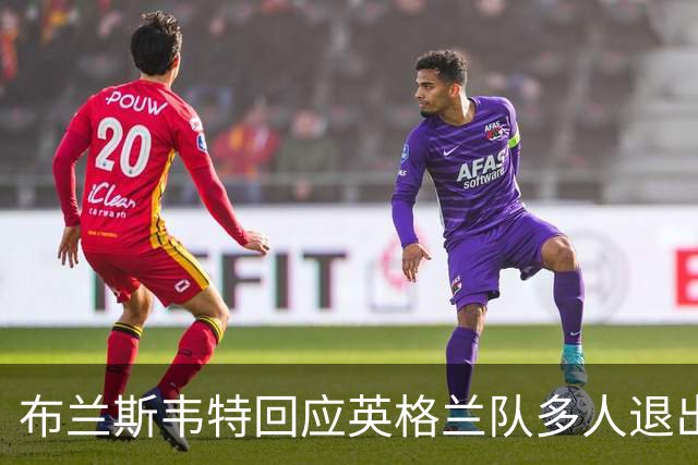布兰斯韦特回应英格兰队多人退出：所有球员都全心投入