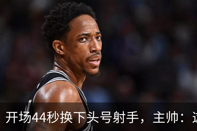 开场44秒换下头号射手，主帅：这规则太荒唐