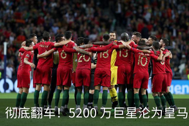 彻底翻车！5200 万巨星沦为皇马卧底！德比灾难级崩盘