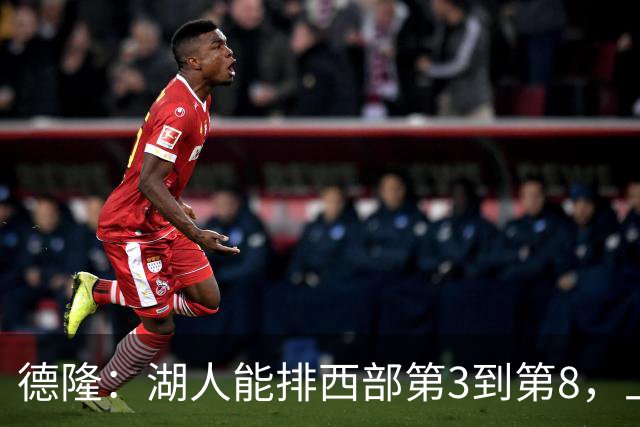德隆：湖人能排西部第3到第8，上限全看东契奇健康