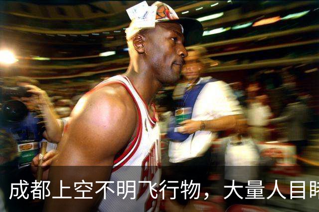 成都上空不明飞行物，大量人目睹，官方表示没有放，那是什么？