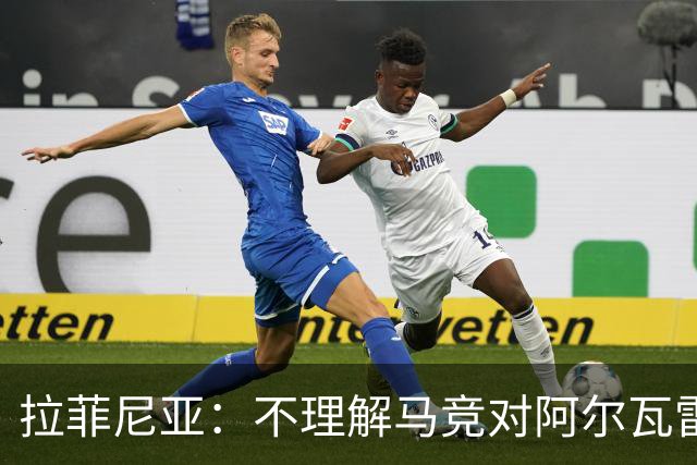 拉菲尼亚：不理解马竞对阿尔瓦雷斯的做法，我有亲身经历