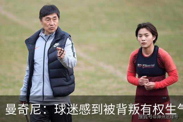 曼奇尼：球迷感到被背叛有权生气，必须努力工作赢回他们的心