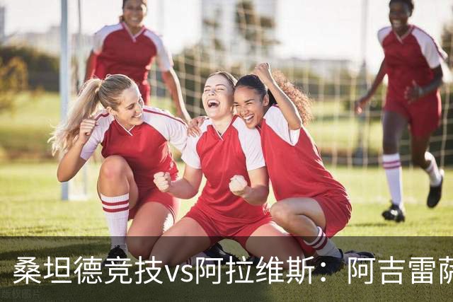 桑坦德竞技vs阿拉维斯：阿吉雷萨瓦拉、马泰奥-普拉蒂首发，马里亚诺-迪亚斯、德尼斯-苏亚雷斯出战
