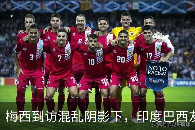 梅西到访混乱阴影下，印度巴西友谊赛加尔各答筹备中