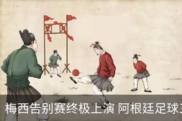 梅西告别赛终极上演 阿根廷足球三重分水岭 阿媒：中国行因此取消