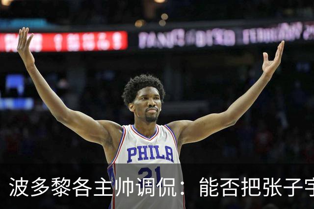 波多黎各主帅调侃：能否把张子宇送到波多黎各，跟我们打打球