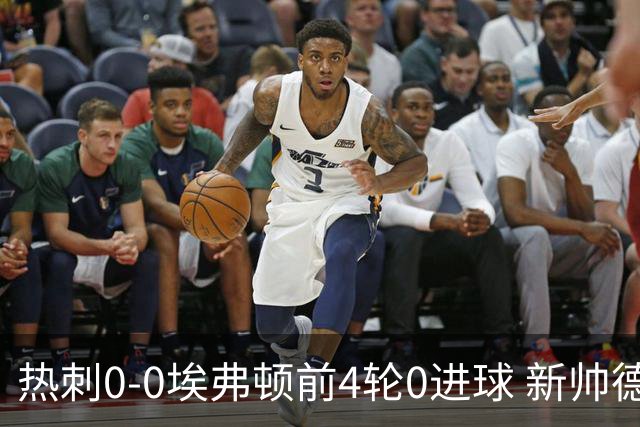 热刺0-0埃弗顿前4轮0进球 新帅德泽尔比承压