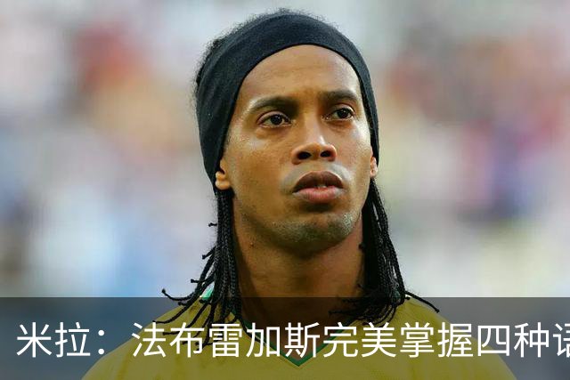 米拉：法布雷加斯完美掌握四种语言 看巴萨踢球是一种享受