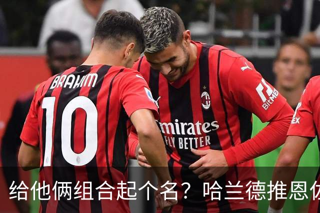 给他俩组合起个名？哈兰德推恩佐和球迷庆祝胜利，两人开心拥抱