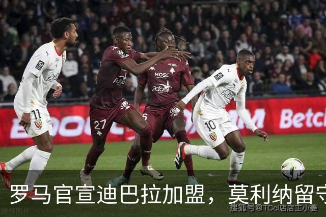 罗马官宣迪巴拉加盟，莫利纳留守特里戈里亚