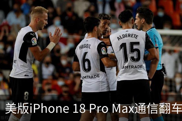 美版iPhone 18 Pro Max通信翻车：无法打电话、发短信、上网