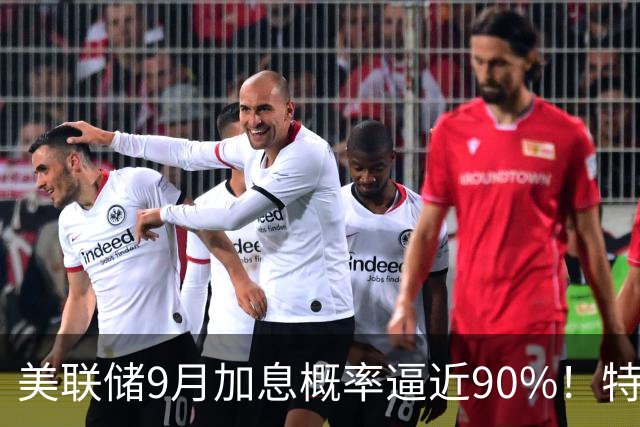 美联储9月加息概率逼近90%！特朗普再度施压：美国利率应全球最低