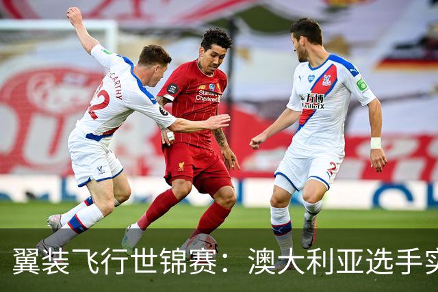 翼装飞行世锦赛：澳大利亚选手实现三连冠 中国选手获季军