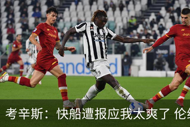 考辛斯：快船遭报应我太爽了 伦纳德离开是为我们讨回公道