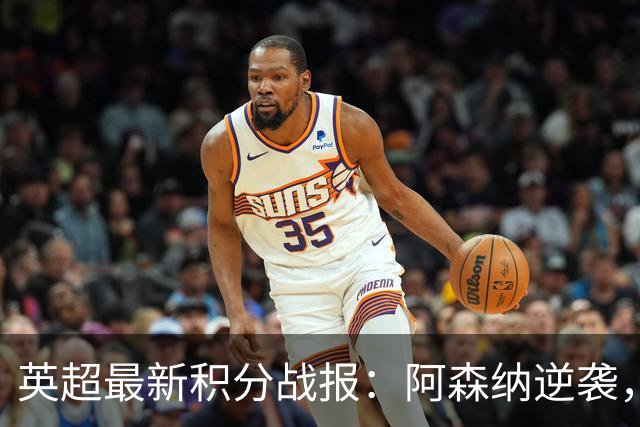 英超最新积分战报：阿森纳逆袭，曼联惨遭绝平，切尔西狂轰5球