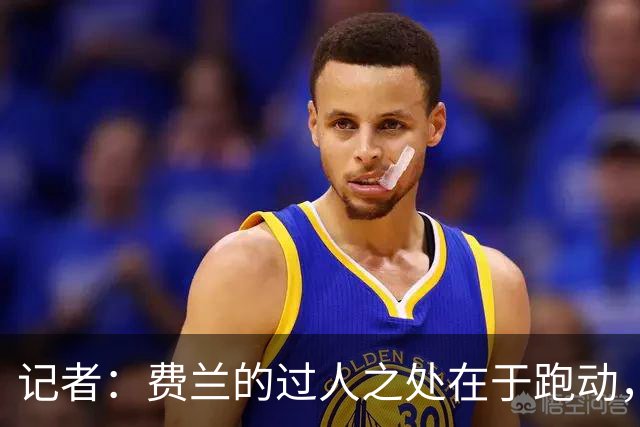 记者：费兰的过人之处在于跑动，他比绝大多数对手更会跑位
