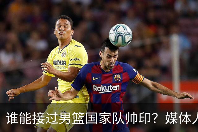 谁能接过男篮国家队帅印？媒体人：这两人2选1，都不可能比郭士强差