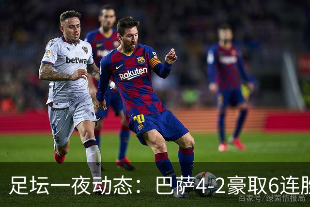 足坛一夜动态：巴萨4-2豪取6连胜，曼城1-0曼联造英超神迹