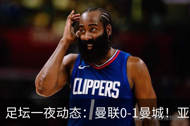 足坛一夜动态：曼联0-1曼城！亚马尔双响巴萨4-2 拜仁2-1尤文2-3