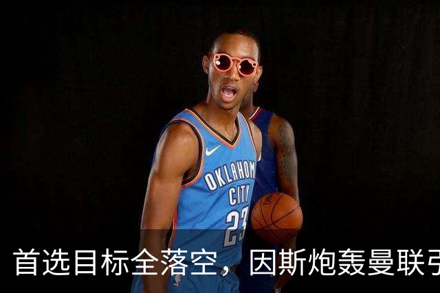 首选目标全落空，因斯炮轰曼联引援，对比基恩杰拉德直言太过荒唐
