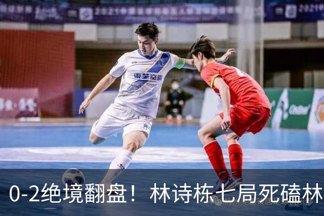 0-2绝境翻盘！林诗栋七局死磕林昀儒，四项全进决赛，王皓一吻破防