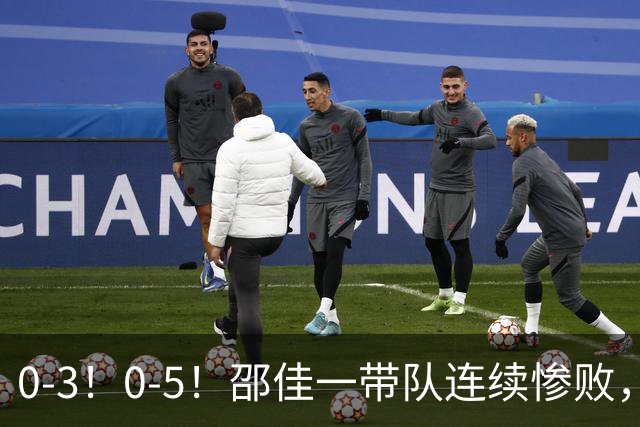 0-3！0-5！邵佳一带队连续惨败，两人击中门框，防守被彻底打爆了