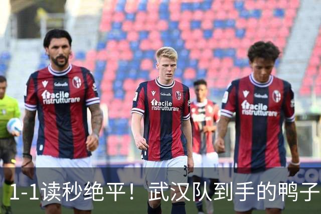1-1读秒绝平！武汉队到手的鸭子飞了，场面沉闷，把小朋友看睡了