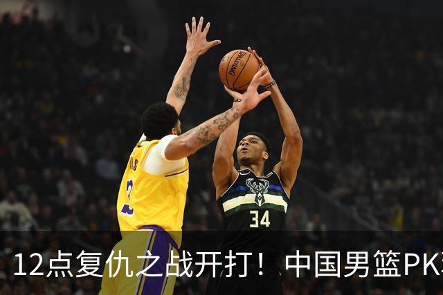 12点复仇之战开打！中国男篮PK菲律宾，郭士强没放狠话，悬念来了
