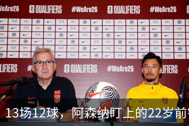 13场12球，阿森纳盯上的22岁前锋值不值队史纪录价