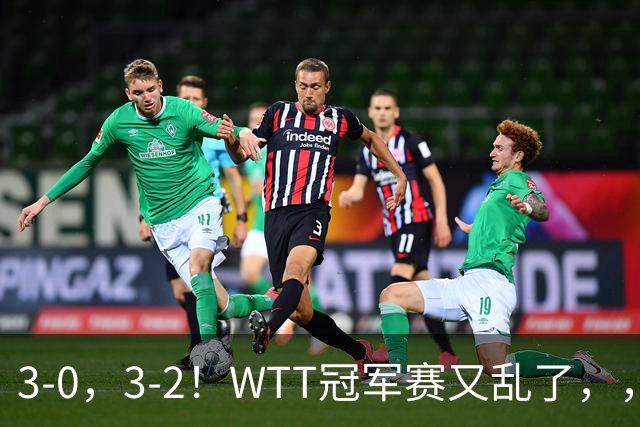 3-0，3-2！WTT冠军赛又乱了，，，张本智和溃败一轮游，，，男单两将绝地逆转