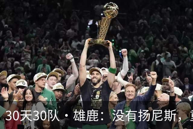 30天30队·雄鹿：没有扬尼斯，重新试错吧