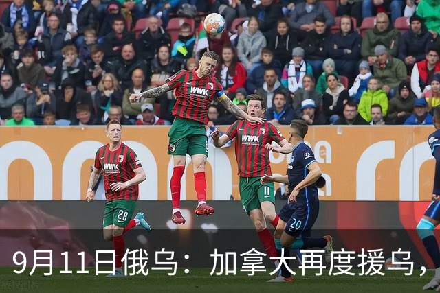 9月11日俄乌：加拿大再度援乌，乌克兰猛袭俄罗斯目标