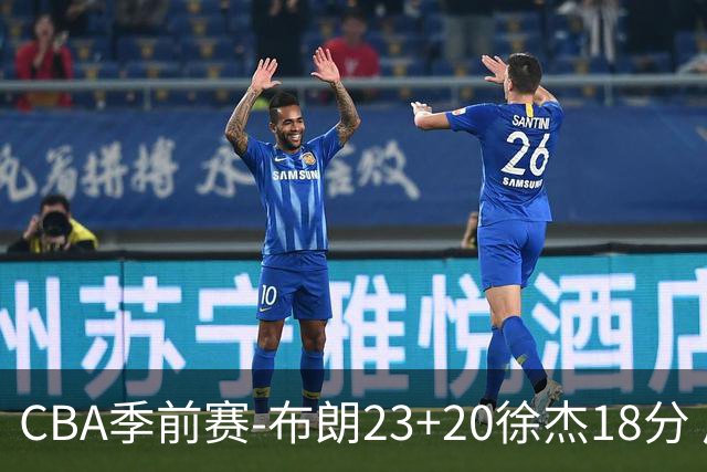 CBA季前赛-布朗23+20徐杰18分 广州险胜广东